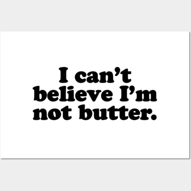 I can't believe I'm not butter. [Black Ink] Wall Art by MatsenArt